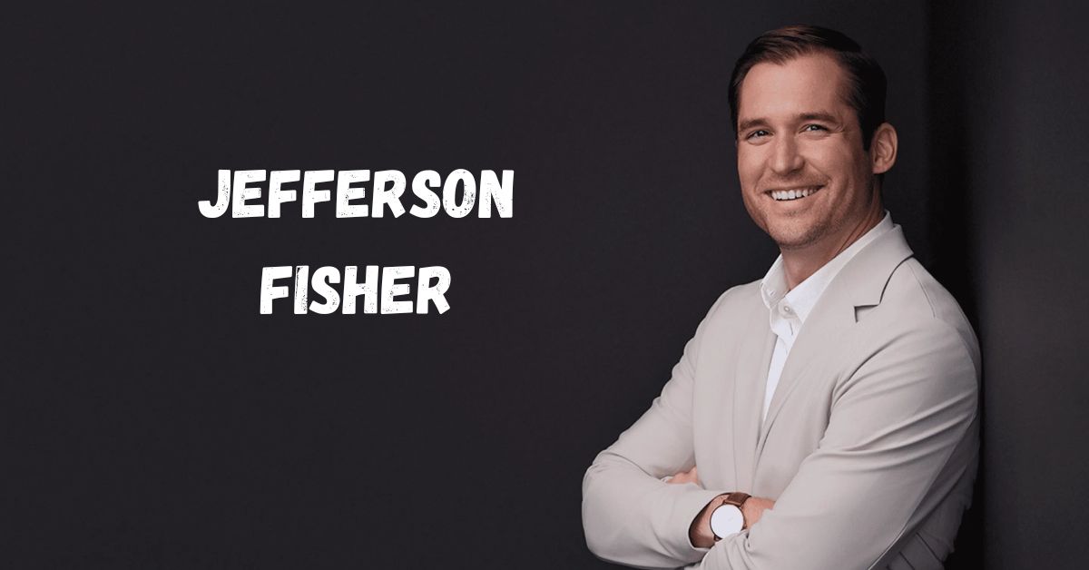 Jefferson Fisher's Age, Bio, Net Worth, and more